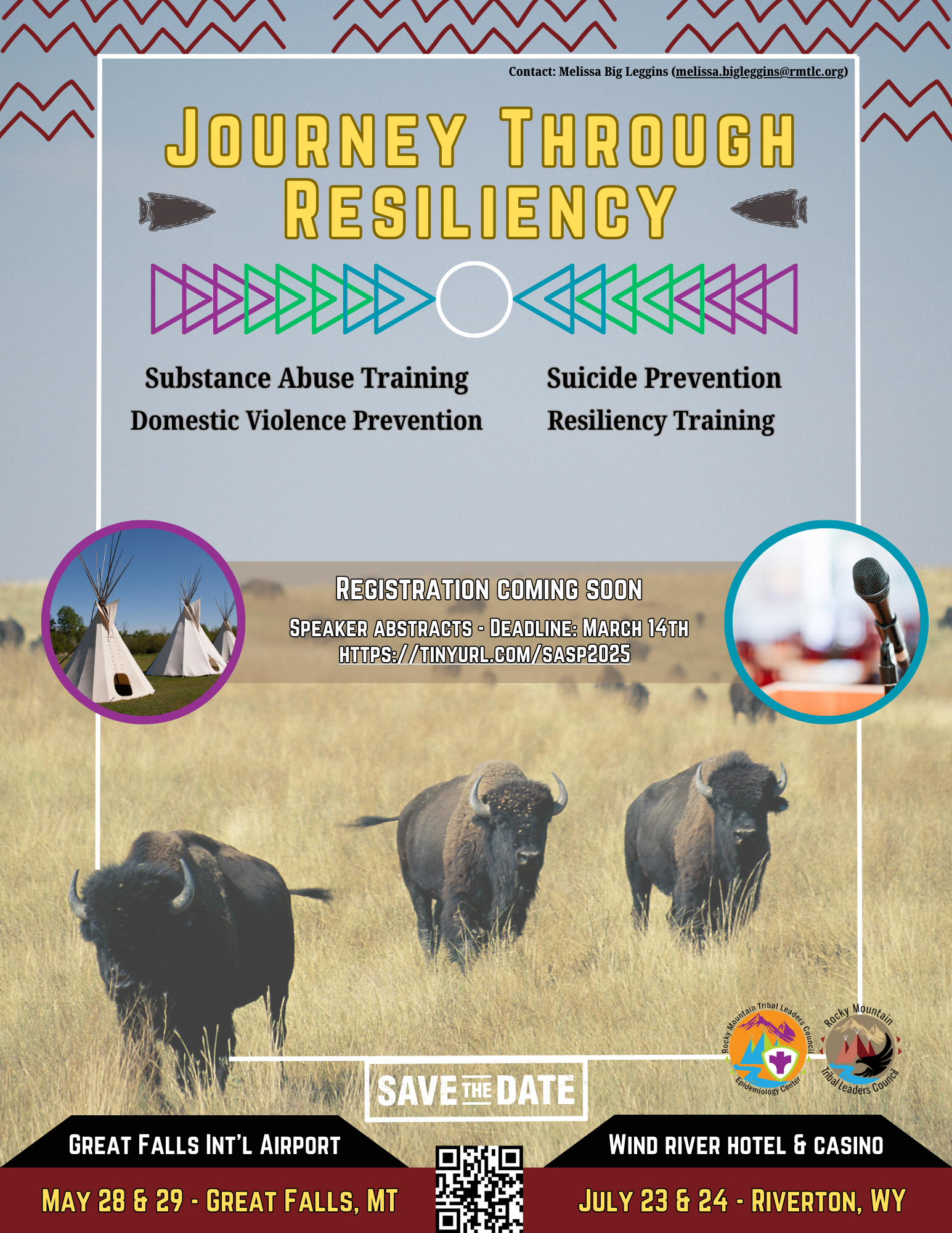 Open grassland with bison in foreground. Journey Through Resiliency - Substance Misuse, Suicide Prevention, Domestic Violence Prevention and Resiliency training. Registration coming soon. Speaker abstracts submit at https://tinyurl.com/sasp2025. May 28 & 29, 2025 in Great Falls Int'l Airport. July 23 & 24 in Wind River Hotel & Casino in Riverton, WY. Contact Melissa Big Leggins (melissa.bigleggins@rmtlc.org)